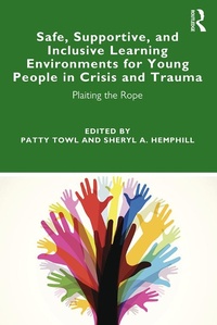 Enlarge image Cover: Safe, Supportive, and Inclusive Learning Environments for Young People in Crisis and Trauma - Routledge