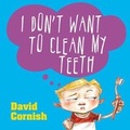 Cover: I Don't Want to Clean My Teeth - HarperCollins Publishers (Australia) Pty Ltd