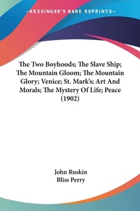 Abbildung von: The Two Boyhoods; The Slave Ship; The Mountain Gloom; The Mountain Glory; Venice; St. Mark's; Art And Morals; The Mystery Of Life; Peace (1902) - Kessinger Publishing