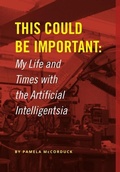 Cover: This Could Be Important: My Life and Times with the Artificial Intelligentsia - Lulu.com