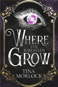 Enlarge image Cover: Where the Bad Seeds Grow - Tina Morlock