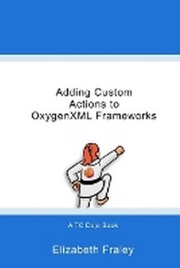 Enlarge image Cover: Adding Custom Actions to OxygenXML Frameworks - Single-Sourcing Solutions