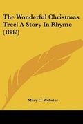 Cover: The Wonderful Christmas Tree! A Story In Rhyme (1882) - Kessinger Publishing