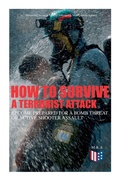 Cover: How to Survive a Terrorist Attack - Become Prepared for a Bomb Threat or Active Shooter Assault - e-artnow