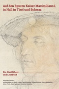 Cover: Auf den Spuren Kaiser Maximilians I. in Hall in Tirol und Schwaz - Ablinger & Garber