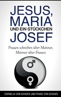 Cover: Jesus, Maria & ein St&uuml;ckchen Josef - Frauen schreiben &uuml;ber M&auml;nner, M&auml;nner &uuml;ber Frauen - BookRix