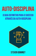 Cover: Auto-disciplina: O Guia Definitivo Para O Sucesso Atrav&eacute;s Da Auto-disciplina (Psicologia/Autoajuda) - Psicologia/Autoajuda