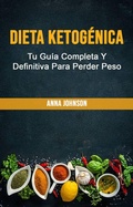 Cover: Dieta Ketog&eacute;nica: Tu Gu&iacute;a Completa Y Definitiva Para Perder Peso - Anna Johnson