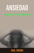 Cover: Ansiedad: Elimine El Estr&eacute;s Y La Depresi&oacute;n De Su Vida - Paul Theron