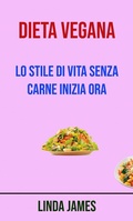 Cover: Dieta Vegana : Lo Stile Di Vita Senza Carne Inizia Ora - Linda James