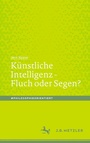 Cover: Künstliche Intelligenz - Fluch oder Segen? - J.B. Metzler