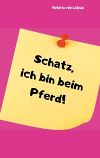 Abbildung von: Schatz, ich bin beim Pferd! - BoD - Books on Demand