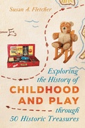 Cover: Exploring the History of Childhood and Play through 50 Historic Treasures - Rowman & Littlefield Publishers