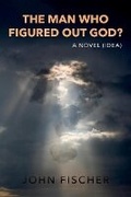 Cover: The Man Who Figured Out God? - Bookbaby