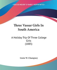 Abbildung von: Three Vassar Girls In South America - Kessinger Publishing