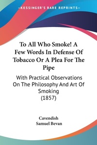 Abbildung von: To All Who Smoke! A Few Words In Defense Of Tobacco Or A Plea For The Pipe - Kessinger Publishing