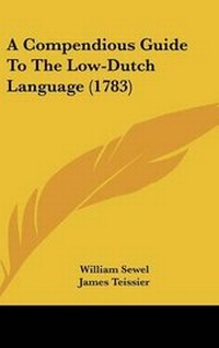 Enlarge image Cover: A Compendious Guide to the Low-Dutch Language (1783) - Kessinger Publishing