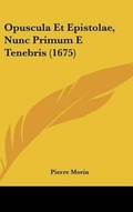 Cover: Opuscula Et Epistolae, Nunc Primum E Tenebris (1675) - Kessinger Publishing