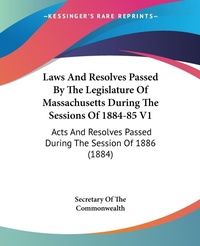 Abbildung von: Laws And Resolves Passed By The Legislature Of Massachusetts During The Sessions Of 1884-85 V1 - Kessinger Publishing