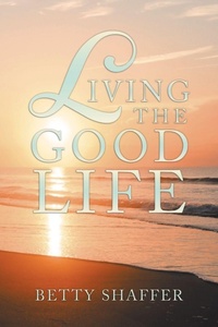 Enlarge image Cover: Living the Good Life - Xlibris Us