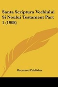 Bild: Santa Scriptura Vechiului Si Noului Testament Part 1 (1908) - Kessinger Publishing