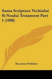 Bild: Santa Scriptura Vechiului Si Noului Testament Part 1 (1908) - Kessinger Publishing