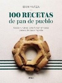 Abbildung von: 100 recetas de pan de pueblo: Ideas y trucos para hacer en casa panes de toda Espana / 100 Recipes for Town Bread: Ideas and tricks to make bread from all ove - Grijalbo Ilustrados