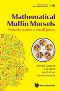 Cover: Mathematical Muffin Morsels: Nobody Wants A Small Piece - World Scientific Publishing Co Pte Ltd