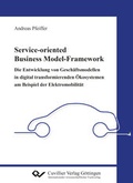 Cover: Service-oriented Business Model-Framework - die Entwicklung von Gesch&auml;ftsmodellen in digital transformierenden &Ouml;kosystemen am Beispiel der Elektromobilit&auml;t - Cuvillier Verlag
