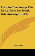 Cover: Histoire Dun Voyage Fait En La Terre Du Bresil, Dite Amerique (1600) - Kessinger Publishing