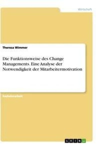 Abbildung von: Die Funktionsweise des Change Managements. Eine Analyse der Notwendigkeit der Mitarbeitermotivation - GRIN Verlag