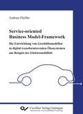 Cover: Service-oriented Business Model-Framework - die Entwicklung von Gesch&auml;ftsmodellen in digital transformierenden &Ouml;kosystemen am Beispiel der Elektromobilit&auml;t - Cuvillier Verlag eBooks