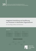 Cover: Integrierte Entwicklung und Ausf&uuml;hrung von Prozessen in dezentralen Organisationen - University of Bamberg Press