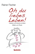 Cover: Oh du liebes Leben! - Heitere und etwas ernstere Bilder und Texte - Morawa Lesezirkel GmbH