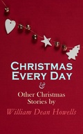 Cover: Christmas Every Day & Other Christmas Stories by William Dean Howells - e-artnow