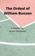 Cover: The Ordeal of William Bunsen: A Novella - James Sherwood