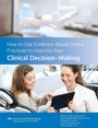 Cover: How to Use Evidence-Based Dental Practices to Improve Clinical Decision-Making - American Dental Association