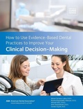 Cover: How to Use Evidence-Based Dental Practices to Improve Clinical Decision-Making - American Dental Association