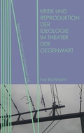 Cover: Kritik und Reproduktion der Ideologie im Theater der Gegenwart - Neofelis