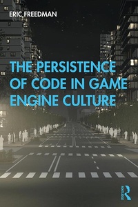 Enlarge image Cover: The Persistence of Code in Game Engine Culture - Routledge