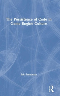 Enlarge image Cover: The Persistence of Code in Game Engine Culture - Routledge
