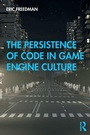 Cover: The Persistence of Code in Game Engine Culture - Routledge