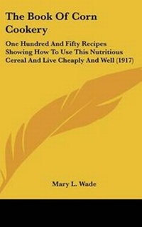 Abbildung von: The Book of Corn Cookery - Kessinger Publishing
