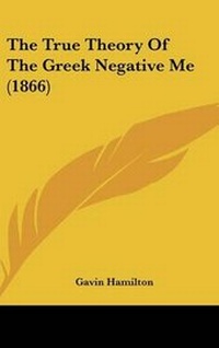 Enlarge image Cover: The True Theory of the Greek Negative Me (1866) - Kessinger Publishing