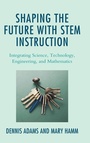 Cover: Shaping the Future with STEM Instruction - Rowman & Littlefield Publishers
