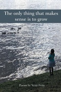 Cover: The Only Thing That Makes Sense Is to Grow - Moontide Press