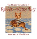 Cover: The Singular Adventures of Rabbit and Kitty Boy - Elm Grove Publishing