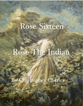 Cover: Rose Sixteen, Rose the Indian - Christopher Charles