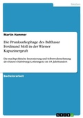 Cover: Die Prunksarkophage des Balthasar Ferdinand Moll in der Wiener Kapuzinergruft - GRIN Verlag