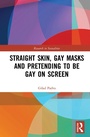 Cover: Straight Skin, Gay Masks and Pretending to be Gay on Screen - Routledge